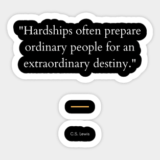 "Hardships often prepare ordinary people for an extraordinary destiny." - C.S. Lewis Inspirational Quote Sticker